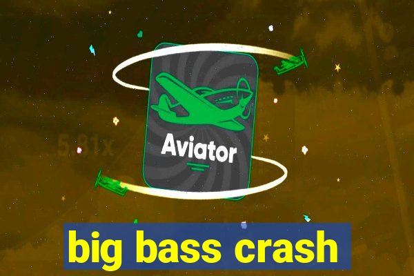 big bass crash