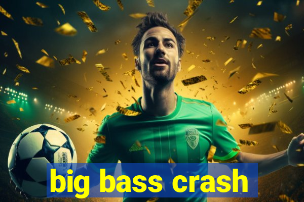 big bass crash