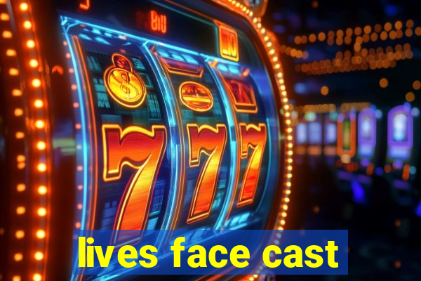 lives face cast