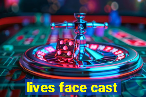 lives face cast