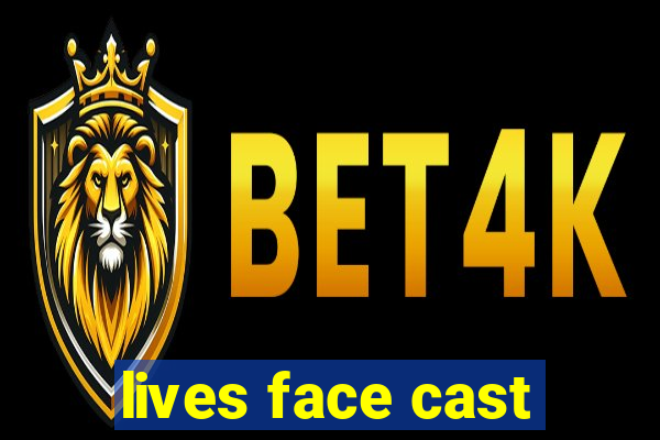 lives face cast