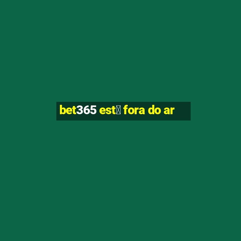 bet365 est谩 fora do ar