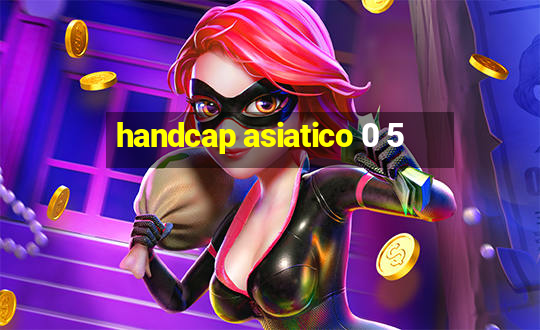 handcap asiatico 0 5