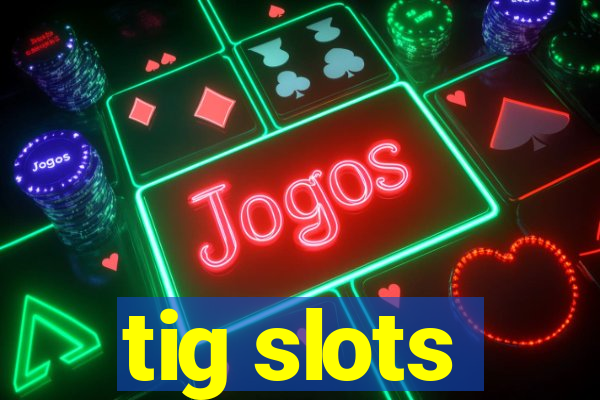 tig slots