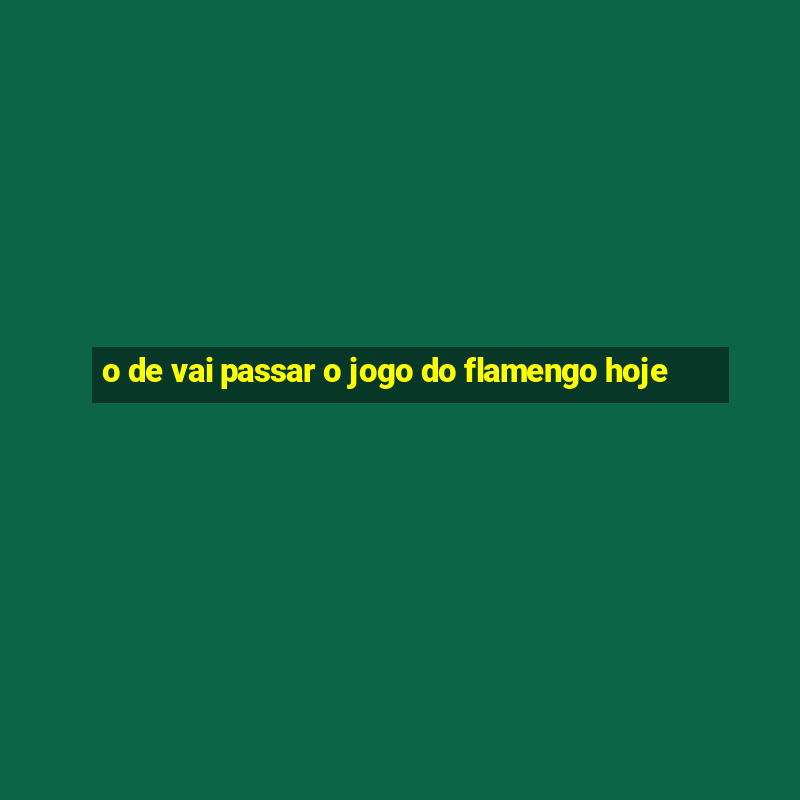 o de vai passar o jogo do flamengo hoje