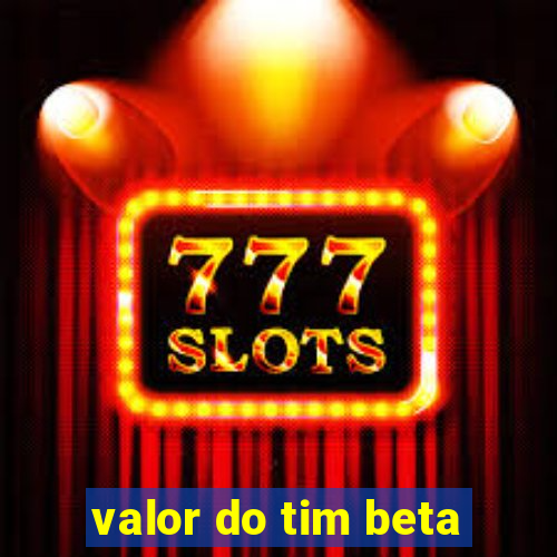 valor do tim beta