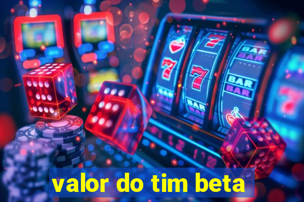 valor do tim beta