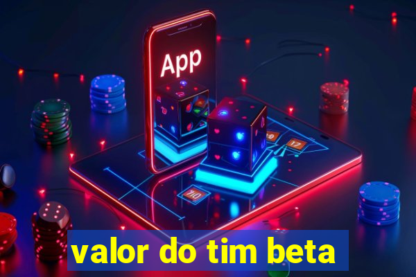 valor do tim beta