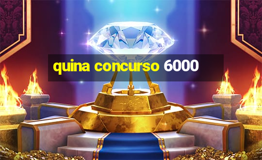 quina concurso 6000