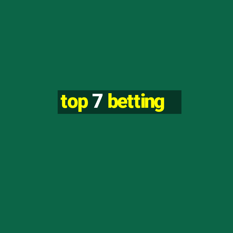 top 7 betting