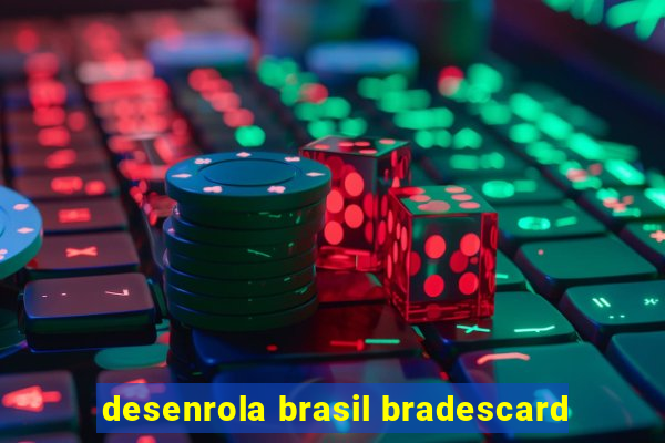 desenrola brasil bradescard