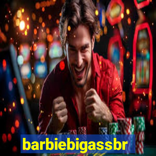 barbiebigassbr