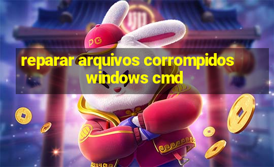 reparar arquivos corrompidos windows cmd