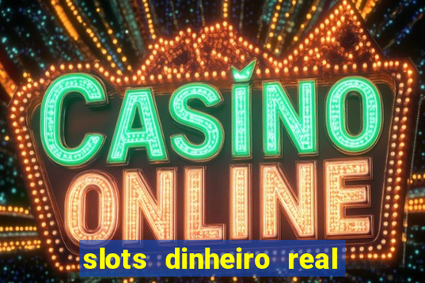 slots dinheiro real grátis sem deposito