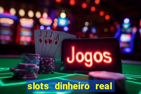 slots dinheiro real grátis sem deposito