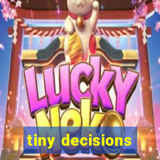 tiny decisions