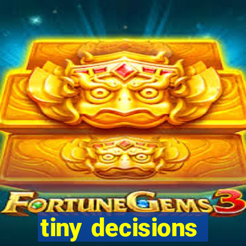 tiny decisions