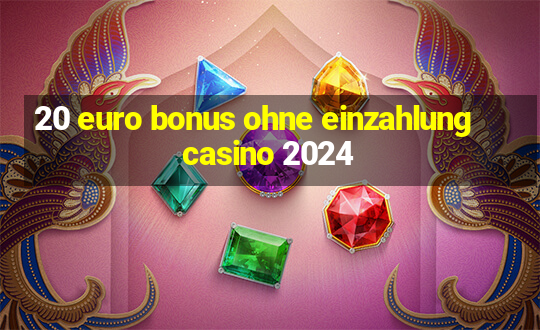 20 euro bonus ohne einzahlung casino 2024