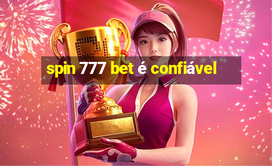 spin 777 bet é confiável