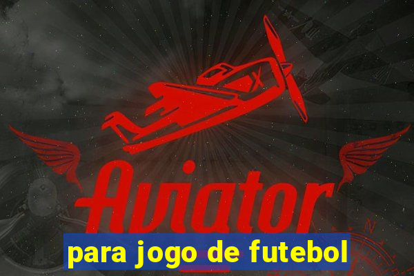 para jogo de futebol