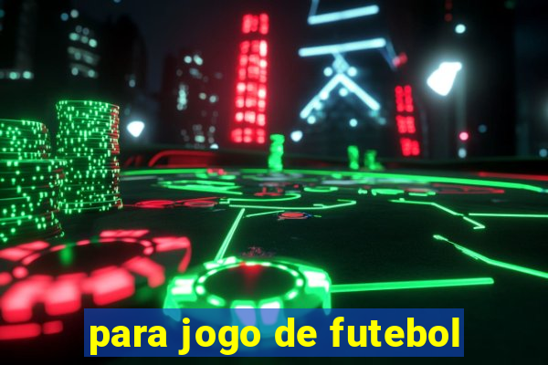 para jogo de futebol