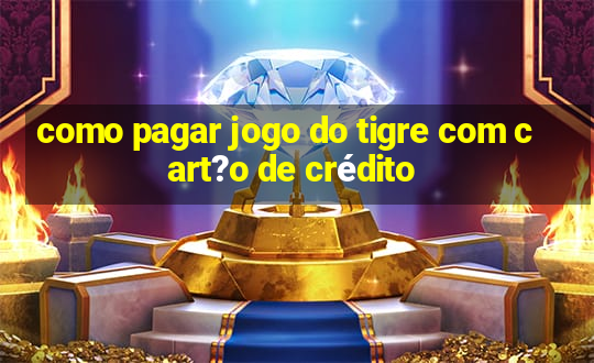 como pagar jogo do tigre com cart?o de crédito