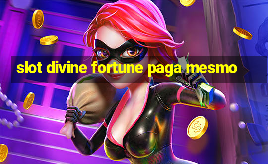 slot divine fortune paga mesmo