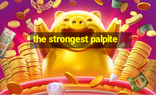 the strongest palpite