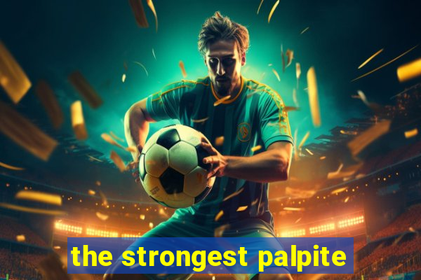 the strongest palpite