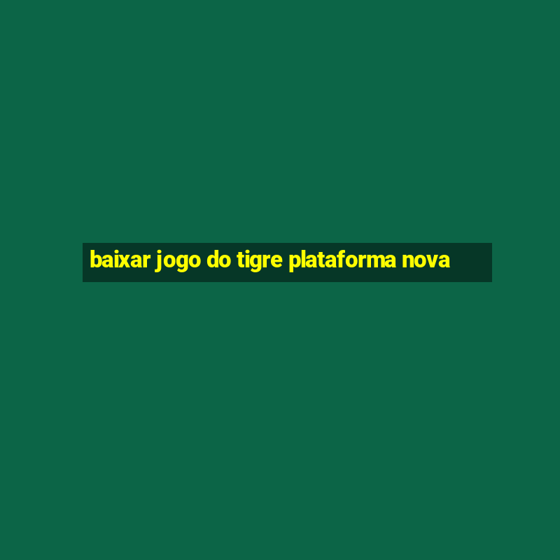 baixar jogo do tigre plataforma nova