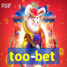 too-bet