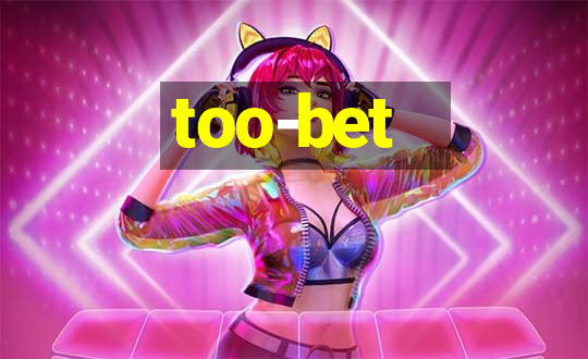 too-bet