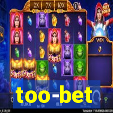 too-bet