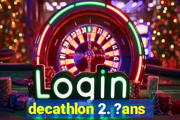 decathlon 2. ?ans