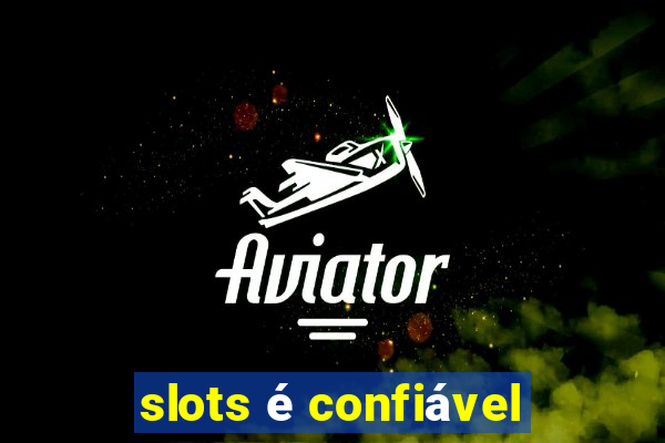 slots é confiável