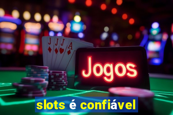 slots é confiável