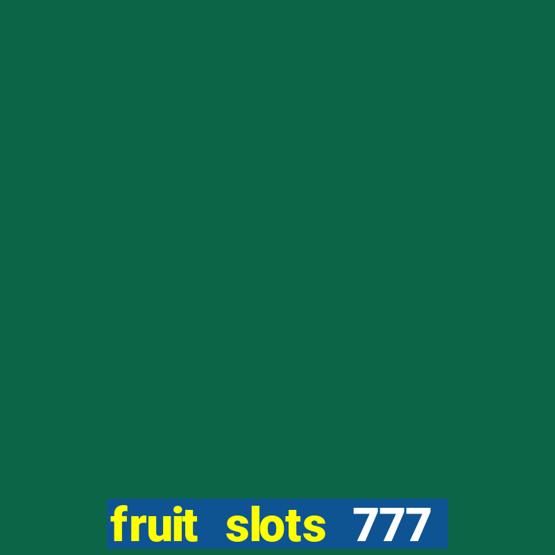 fruit slots 777 paga mesmo