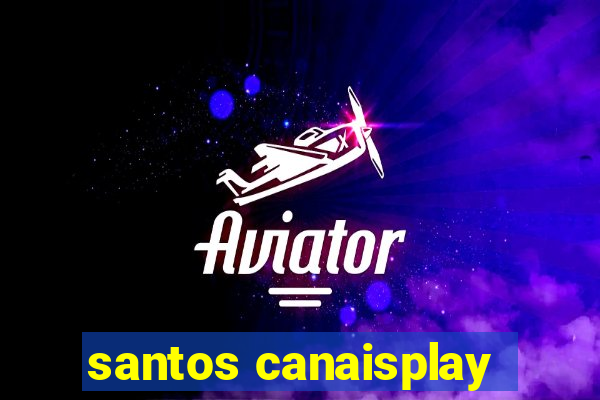 santos canaisplay