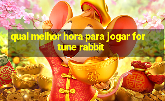 qual melhor hora para jogar fortune rabbit