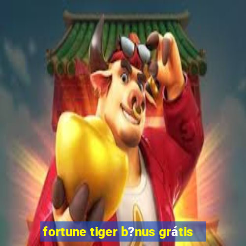 fortune tiger b?nus grátis