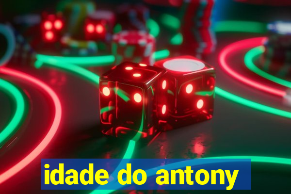 idade do antony