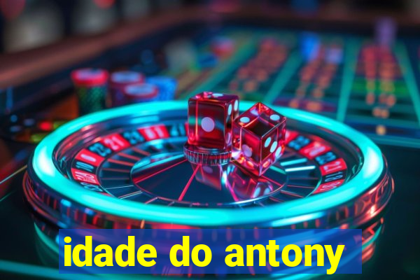 idade do antony