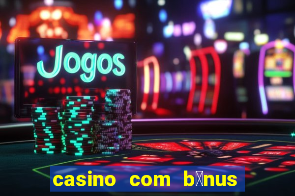 casino com b么nus no cadastro