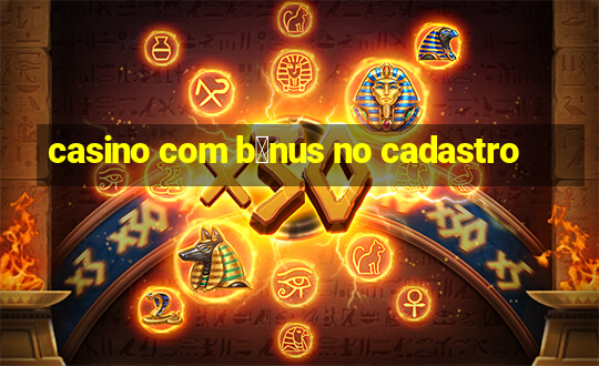 casino com b么nus no cadastro