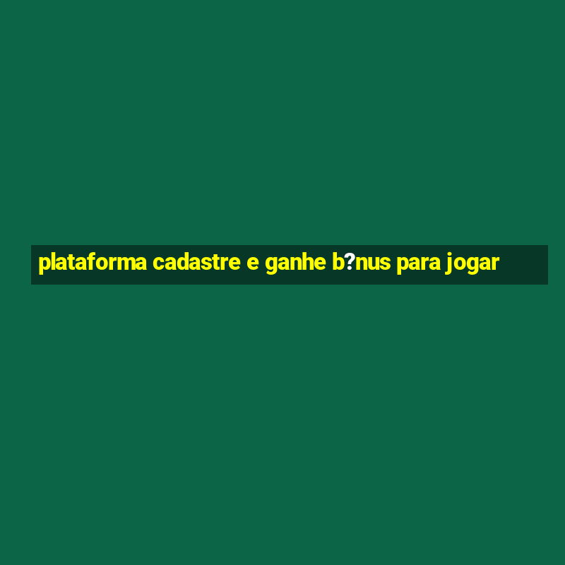 plataforma cadastre e ganhe b?nus para jogar