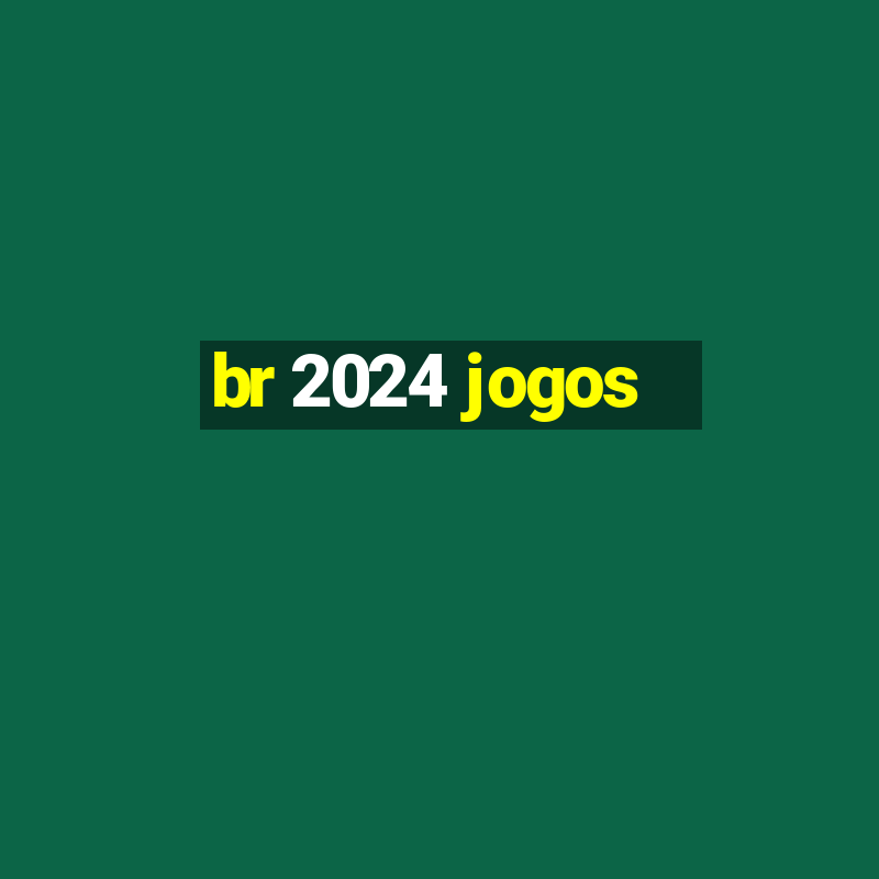 br 2024 jogos