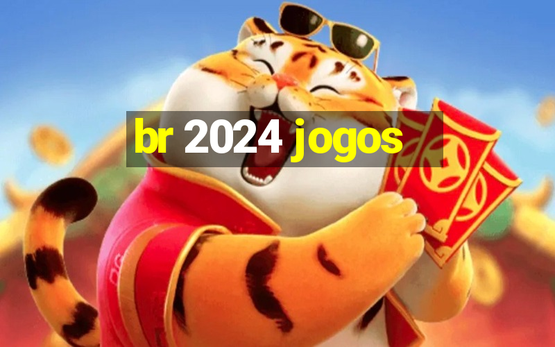 br 2024 jogos