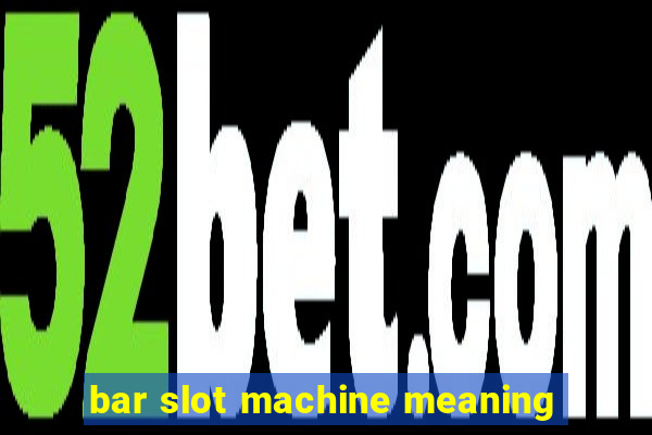 bar slot machine meaning