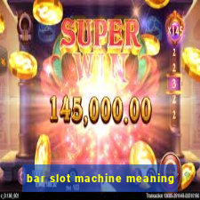 bar slot machine meaning