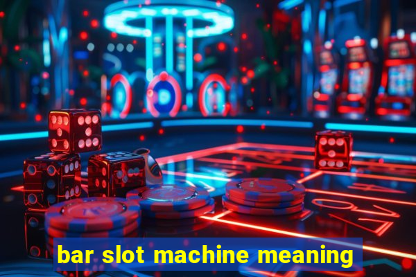 bar slot machine meaning